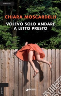 Volevo solo andare a letto presto libro di Moscardelli Chiara