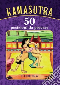 Kamasutra. 50 posizioni da provare libro