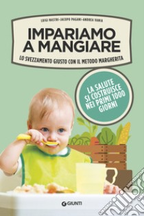 Impariamo a mangiare. Lo svezzamento giusto con il metodo Margherita libro di Nastri Luigi; Pagani Jacopo; Vania Andrea