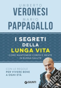 I segreti della lunga vita. Come mantenere corpo e mente in buona salute libro di Veronesi Umberto; Pappagallo Mario