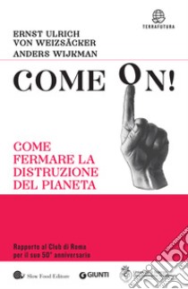 Come on! Come fermare la distruzione del pianeta libro di Von Weizsacher Ernst Ulrich; Wijkman Anders; Bologna G. (cur.)