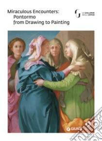 Miraculous encounters: Pontormo from drawing to painting. Catalogo della mostra (Firenze, 8 maggio-29 luglio 2018) libro di Edelstein B. (cur.); Gasparotto D. (cur.)