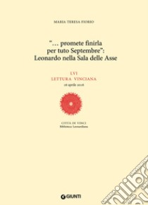 «... promete finirla per tuto Septembre»: Leonardo nella Sala delle Asse. LVI lettura vinciana libro di Fiorio Maria Teresa