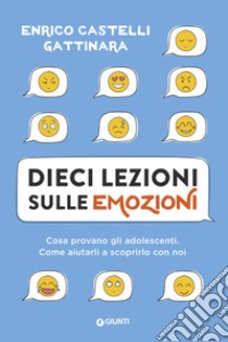 Dieci lezioni sulle emozioni. Cosa provano gli adolescenti. Come aiutarli a scoprirlo con noi libro di Castelli Gattinara Enrico