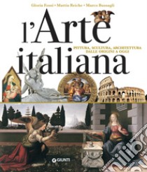 L'arte italiana. Pittura, scultura, architettura dalle origini a oggi libro di Fossi Gloria; Reiche Mattia; Bussagli Marco