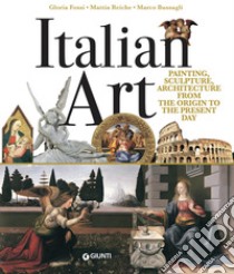 Italian art. Painting, sculpture, architecture from the origins to the present day libro di Fossi Gloria; Reiche Mattia; Bussagli Marco