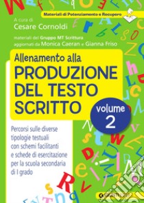 Allenamento alla produzione del testo scritto. Vol. 2: Percorsi sulle diverse tipologie testuali con schemi facilitanti e schede di esercitazione per la scuola secondaria di I grado libro di Cornoldi C. (cur.)