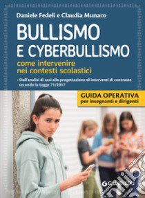 Bullismo e cyberbullismo. Come intervenire nei contesti scolastici. Dall'analisi di casi alla progettazione di interventi di contrasto secondo la Legge 71/2017 libro di Fedeli Daniele; Munaro Claudia