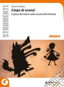 Colpo di scena! Il gioco del teatro nella scuola dell'infannzia libro di Silano Gianni