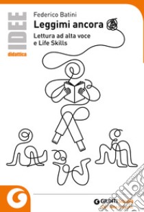 Leggimi ancora. Lettura ad alta voce e life skills libro di Batini Federico