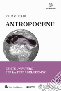 Antropocene. Esiste un futuro per la terra dell'uomo? libro di Ellis Erle C.; Bologna G. (cur.)