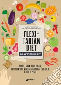 Flexitarian diet. La dieta flessibile libro di Bacciottini Lucia; Colombo Traxler Marta