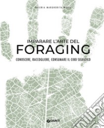 Imparare l'arte del foraging. Conoscere, raccogliere, consumare il cibo selvatico libro di Mosca Valeria Margherita