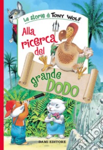 Alla ricerca del grande Dodo. Ediz. a colori libro di Wolf Tony; Holeinone Peter