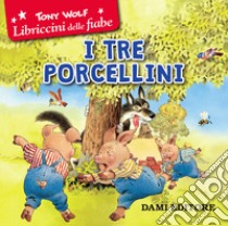 I tre porcellini libro di Wolf Tony; D'Achille S. (cur.)