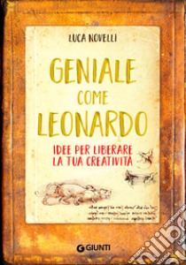 Geniale come Leonardo. Idee per liberare la tua creatività libro di Novelli Luca