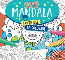 Supermandala. Tante idee da colorare libro di Alfaioli Massimo