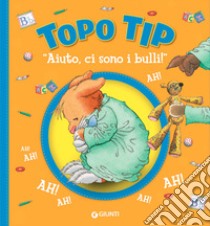 «Aiuto, ci sono i bulli!» Topo Tip. Ediz. illustrata libro di Casalis Anna