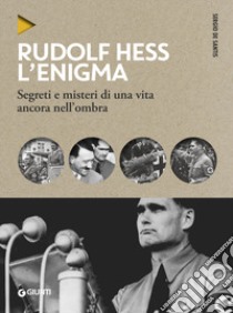 Rudolf Hess. L'enigma. Segreti e misteri di una vita nell'ombra libro di De Santis Sergio