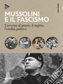 Mussolini e il fascismo. L'avvento al potere, il regime, l'eredità politica. Nuova ediz. libro di Palla Marco