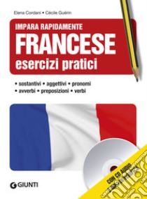 Francese. Esercizi pratici. Sostantivi, aggettivi, pronomi, avverbi, preposizioni, verbi. Con CD Audio formato MP3 libro di Cordani Elena; Guérin Cécile