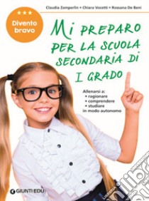 Mi preparo per la scuola secondaria di 1° grado. Divento bravo. Per la 5ª classe elementare libro di De Beni Rossana; Zamperlin Claudia; Vocetti Chiara