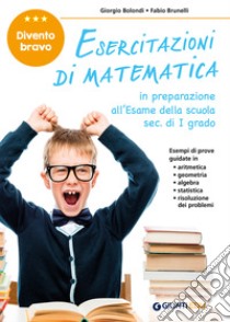 Esercitazioni di matematica. Divento bravo. In preparazione all'esame della scuola sec. di I grado libro di Bolondi Giorgio; Brunelli Fabio