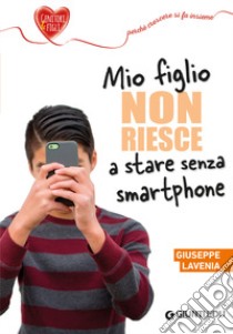 Mio figlio non riesce a stare senza smartphone libro di Lavenia Giuseppe