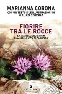 Fiorire tra le rocce. La via dell'equilibrio quando la vita si fa ripida libro di Corona Marianna