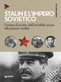 Stalin e l'impero sovietico. L'uomo d'acciaio: dall'invisibile ascesa alla pesante eredità libro di Mongili Alessandro