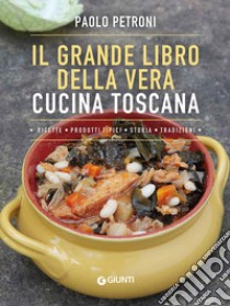 Il grande libro della vera cucina toscana libro di Petroni Paolo