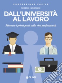 Dall'università al lavoro. Muovere i primi passi nella vita professionale libro di Boschi Paolo; Sprugnoli Lucia