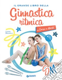 Il grande libro della ginnastica ritmica con Sara e Marti libro di Brunelli Laura