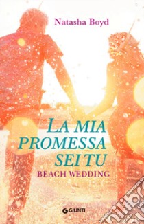 La mia promessa sei tu. Beach wedding libro di Boyd Natasha