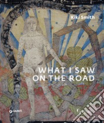 Kiki Smith. What I saw on the road libro