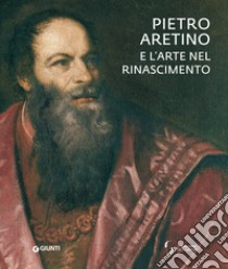 Pietro Aretino e l'arte nel Rinascimento. Catalogo della mostra (Firenze, 26 novembre 2019-1 marzo 2020). Ediz. a colori libro di Bisceglia A. (cur.); Ceriana M. (cur.); Procaccioli P. (cur.)