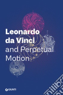 Leonardo da Vinci and perpetual motion libro di Bernardoni A. (cur.)