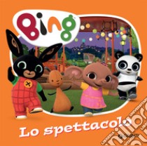 Lo spettacolo. Bing. Ediz. a colori libro di D'Achille Silvia