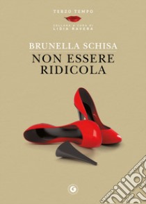 Non essere ridicola libro di Schisa Brunella