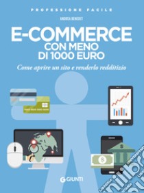 E-commerce con meno di 1.000 euro. Come aprire un sito e renderlo redditizio. Nuova ediz. libro di Benedet Andrea