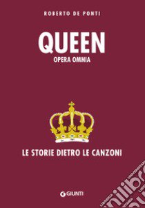 Queen. Opera omnia. Le storie dietro le canzoni libro di De Ponti Roberto