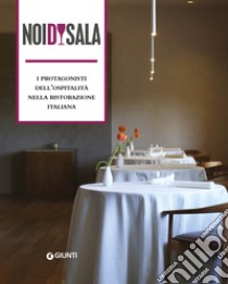 Noi di sala. I protagonisti dell'ospitalità nella ristorazione italiana libro