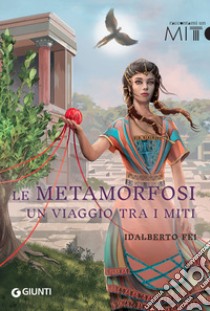 Le metamorfosi. Un viaggio tra i miti libro di Fei Idalberto