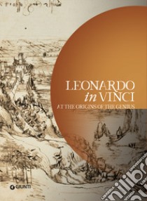 Leonardo in Vinci. At the origins of the genius libro