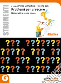 Problemi per crescere. Matematica senza paura libro di Di Martino P. (cur.); Zan R. (cur.)