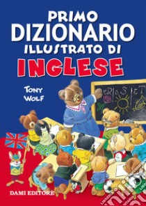 Primo dizionario illustrato di inglese libro di Wolf Tony