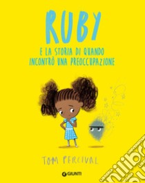 Ruby e la storia di quando incontrò una preoccupazione libro di Percival Tom