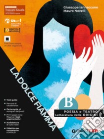 Dolce fiamma. Poesia e teatro con origini letteratura. Per le Scuole superiori. Con e-book. Con espansione online (La) libro di Iannaccone Giuseppe; Novelli Mauro