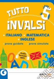 Tutto INVALSI italiano, matematica, inglese. Prove guidate, prove simulate. Per la 5ª classe elementare. Con File audio per il download libro