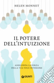 Il potere dell'intuizione. Asseconda la forza della tua voce interiore libro di Monnet Helen